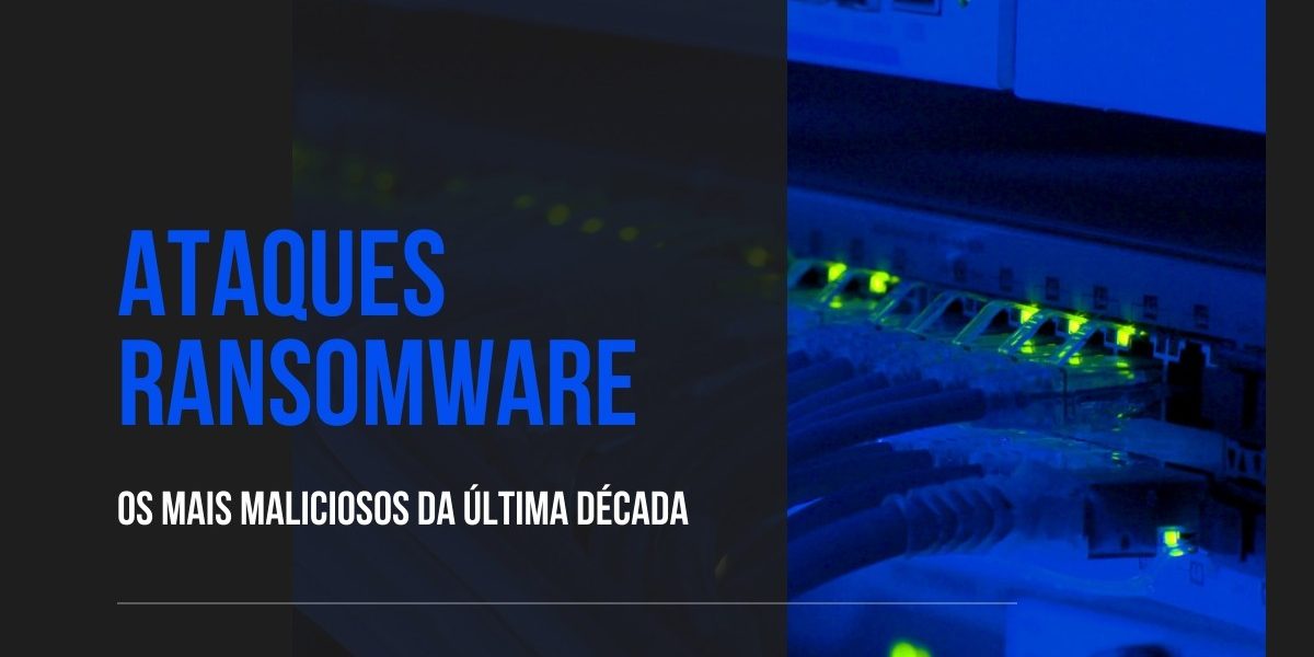 Ataques ransomware os mais maliciosos da década Ataques ransomware os mais maliciosos da década